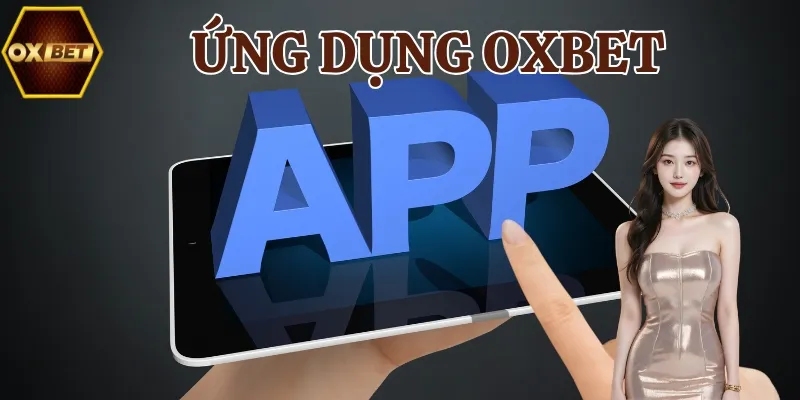 Ứng dụng OXBET đem đến nhiều tiện ích